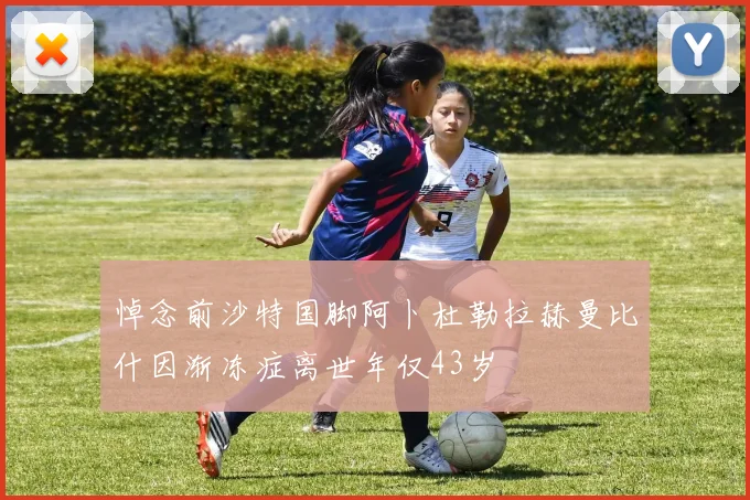 悼念前沙特国脚阿卜杜勒拉赫曼比什因渐冻症离世年仅43岁
