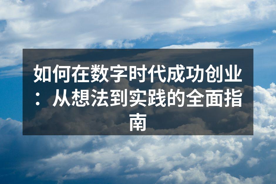 如何在数字时代成功创业：从想法到实践的全面指南